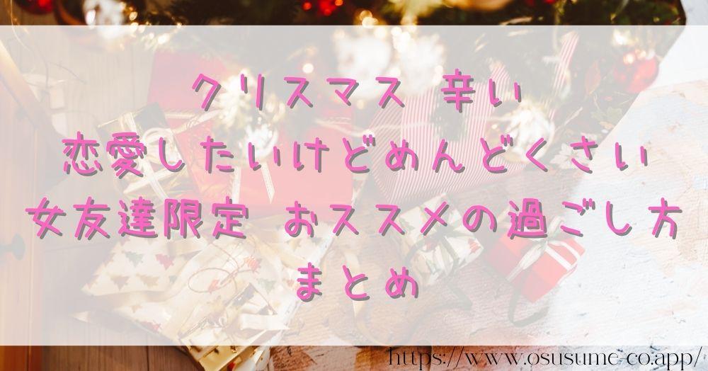 クリスマス 辛い　恋愛したいけどめんどくさい　女友達限定 おススメの過ごし方 まとめ